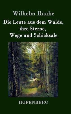Die Leute aus dem Walde, ihre Sterne, Wege und Schicksale: Ein Roman - Wilhelm Raabe - cover