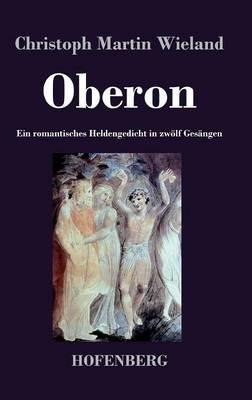 Oberon: Ein romantisches Heldengedicht in zwoelf Gesangen - Christoph Martin Wieland - cover