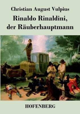 Rinaldo Rinaldini, der Räuberhauptmann: Romantische Geschichte - Christian August Vulpius - cover