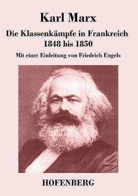 Die Klassenkämpfe in Frankreich 1848 bis 1850: Mit einer Einleitung von Friedrich Engels - Karl Marx - cover