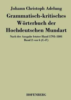 Grammatisch-kritisches Wörterbuch der Hochdeutschen Mundart: Nach der Ausgabe letzter Hand 1793-1801 Band 2 von 6 C-F - Johann Christoph Adelung - cover