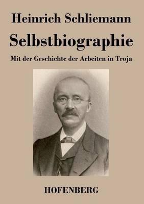 Selbstbiographie: Mit der Geschichte der Arbeiten in Troja - Heinrich Schliemann - cover