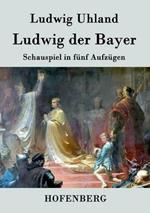 Ludwig der Bayer: Schauspiel in fünf Aufzügen