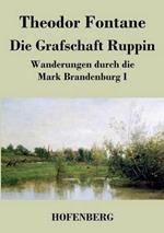 Die Grafschaft Ruppin: Wanderungen durch die Mark Brandenburg I