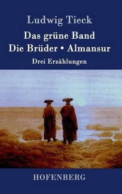 Das grüne Band / Die Brüder / Almansur: Drei Erzählungen - Ludwig Tieck - cover