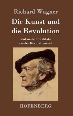 Die Kunst und die Revolution: und weitere Traktate aus der Revolutionszeit - Richard Wagner - cover