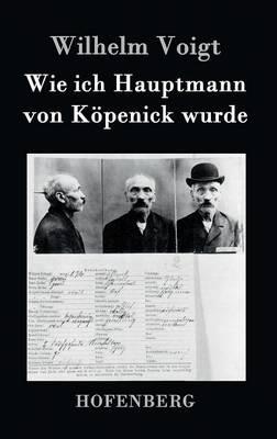 Wie ich Hauptmann von Köpenick wurde - Wilhelm Voigt - cover