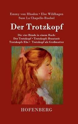 Der Trotzkopf / Trotzkopfs Brautzeit / Trotzkopfs Ehe / Trotzkopf als Großmutter: Die vier Bände in einem Buch - Emmy Von Rhoden,Else Wildhagen,Suze La Chapelle-Roobol - cover