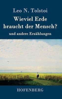 Wieviel Erde braucht der Mensch?: und andere Erzahlungen - Leo N Tolstoi - cover