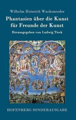 Phantasien uber die Kunst fur Freunde der Kunst: Herausgegeben von Ludwig Tieck - Wilhelm Heinrich Wackenroder - cover