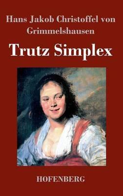 Trutz Simplex: oder Ausführliche und wunderseltsame Lebensbeschreibung der Erzbetrügerin und Landstörzerin Courasche - Hans J C Von Grimmelshausen - cover