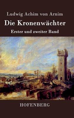 Die Kronenwächter: Erster und zweiter Band - Ludwig Achim Von Arnim - cover