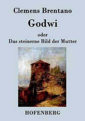 Godwi oder Das steinerne Bild der Mutter: Ein verwilderter Roman von Maria - Clemens Brentano - cover