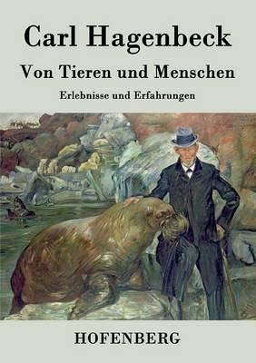 Von Tieren und Menschen: Erlebnisse und Erfahrungen - Carl Hagenbeck - cover