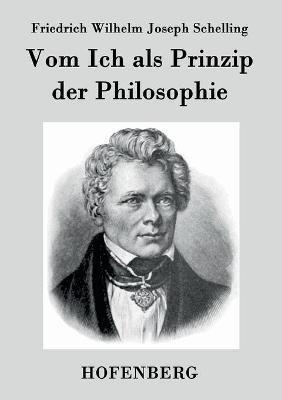 Vom Ich als Prinzip der Philosophie: oder Über das Unbedingte im menschlichen Wissen - Friedrich Wilhelm Joseph Schelling - cover