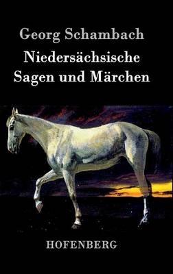 Niedersachsische Sagen und Marchen: Aus dem Munde des Volkes gesammelt und mit Anmerkungen und Abhandlungen herausgegeben - Georg Schambach - cover