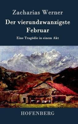 Der vierundzwanzigste Februar: Eine Tragödie in einem Akt - Zacharias Werner - cover