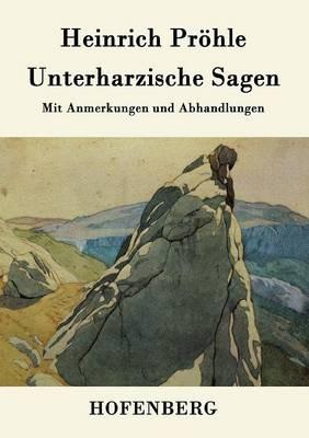 Unterharzische Sagen: Mit Anmerkungen und Abhandlungen - Heinrich Pröhle - cover