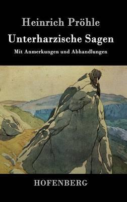 Unterharzische Sagen: Mit Anmerkungen und Abhandlungen - Heinrich Pröhle - cover