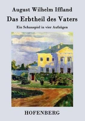Das Erbtheil des Vaters: Ein Schauspiel in vier Aufzügen - August Wilhelm Iffland - cover
