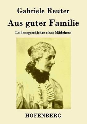 Aus guter Familie: Leidensgeschichte eines Mädchens - Gabriele Reuter - cover
