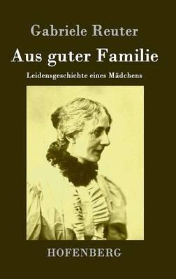 Aus guter Familie: Leidensgeschichte eines Mädchens - Gabriele Reuter - cover
