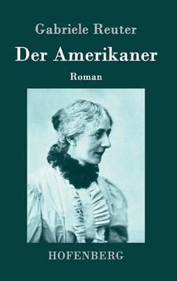 Der Amerikaner: Roman - Gabriele Reuter - cover