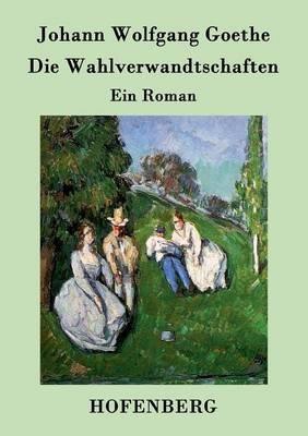 Die Wahlverwandtschaften: Ein Roman - Johann Wolfgang Goethe - cover