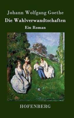 Die Wahlverwandtschaften: Ein Roman - Johann Wolfgang Goethe - cover