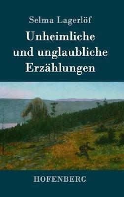 Unheimliche und unglaubliche Erzählungen - Selma Lagerlöf - cover