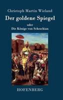 Libro in inglese Der goldene Spiegel: oder Die Könige von Scheschian  - Christoph Martin Wieland
