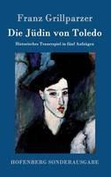 Libro in inglese Die Jüdin von Toledo: Historisches Trauerspiel in fünf Aufzügen  - Franz Grillparzer