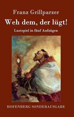 Weh dem, der lügt!: Lustspiel in fünf Aufzügen - Franz Grillparzer - cover