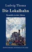 Libro in inglese Die Lokalbahn: Komödie in drei Akten  - Ludwig Thoma