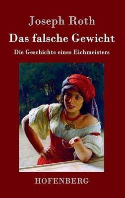 Das falsche Gewicht: Die Geschichte eines Eichmeisters - Joseph Roth - cover