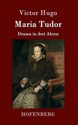 Maria Tudor: Drama in drei Akten - Victor Hugo - cover