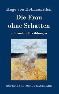 Die Frau ohne Schatten: und andere Erzählungen - Hugo Von Hofmannsthal - cover