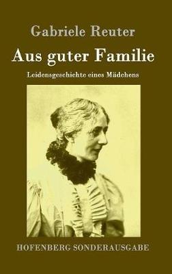 Aus guter Familie: Leidensgeschichte eines Mädchens - Gabriele Reuter - cover