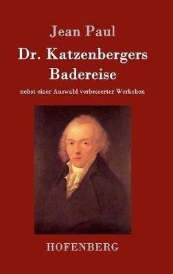 Dr. Katzenbergers Badereise: nebst einer Auswahl verbesserter Werkchen - Jean Paul - cover
