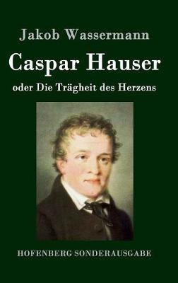 Caspar Hauser oder Die Tragheit des Herzens - Jakob Wassermann - cover