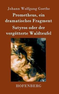 Prometheus, ein dramatisches Fragment / Satyros oder der vergötterte Waldteufel - Johann Wolfgang Goethe - cover
