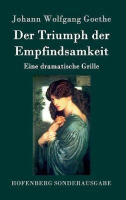 Der Triumph der Empfindsamkeit: Eine dramatische Grille - Johann Wolfgang Goethe - cover