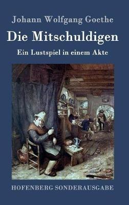 Die Mitschuldigen: Ein Lustspiel in einem Akte - Johann Wolfgang Goethe - cover