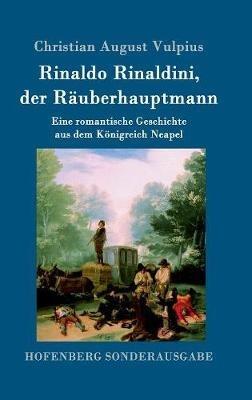 Rinaldo Rinaldini, der Räuberhauptmann: Eine romantische Geschichte aus dem Königreich Neapel - Christian August Vulpius - cover