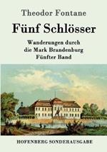 Fünf Schlösser: Wanderungen durch die Mark Brandenburg Fünfter Band