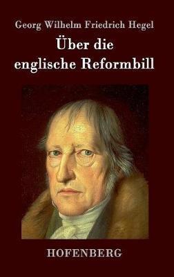 Über die englische Reformbill - Georg Wilhelm Friedrich Hegel - cover