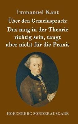 Über den Gemeinspruch: Das mag in der Theorie richtig sein, taugt aber nicht für die Praxis - Immanuel Kant - cover