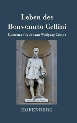 Leben des Benvenuto Cellini, florentinischen Goldschmieds und Bildhauers: Von ihm selbst geschrieben - Benvenuto Cellini - cover