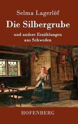 Die Silbergrube: und andere Erzählungen aus Schweden - Selma Lagerlöf - cover