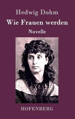 Wie Frauen werden: Novelle - Hedwig Dohm - cover